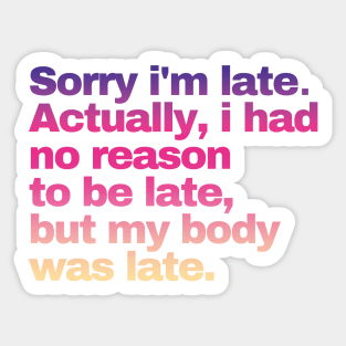 Sorry I'm Late I Didn't Want To Come Sticker